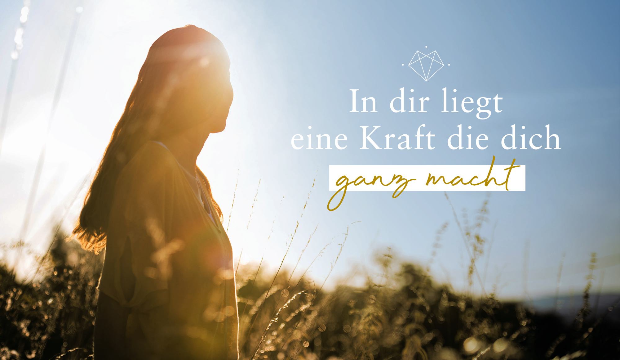 In dir liegt eine Kraft die dich ganz macht